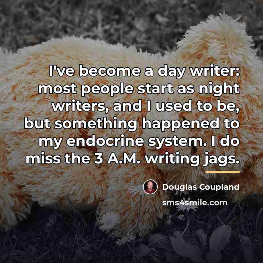 “I've become a day writer: most people start as night…” quote by Douglas Coupland