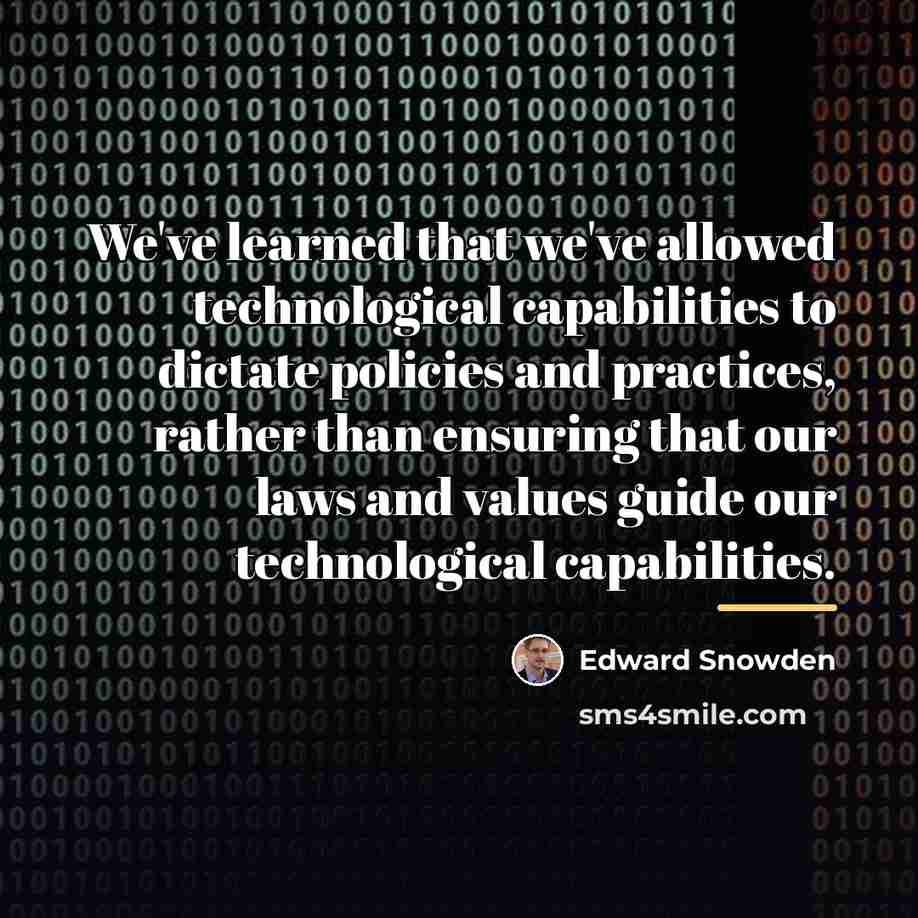 “We've learned that we've allowed technological capabilities to dictate policies…” quote by Edward Snowden