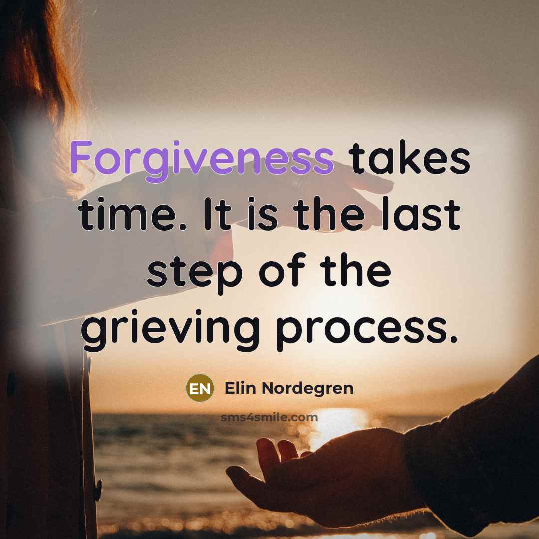 “Forgiveness takes time. It is the last step of the…” quote by Elin Nordegren