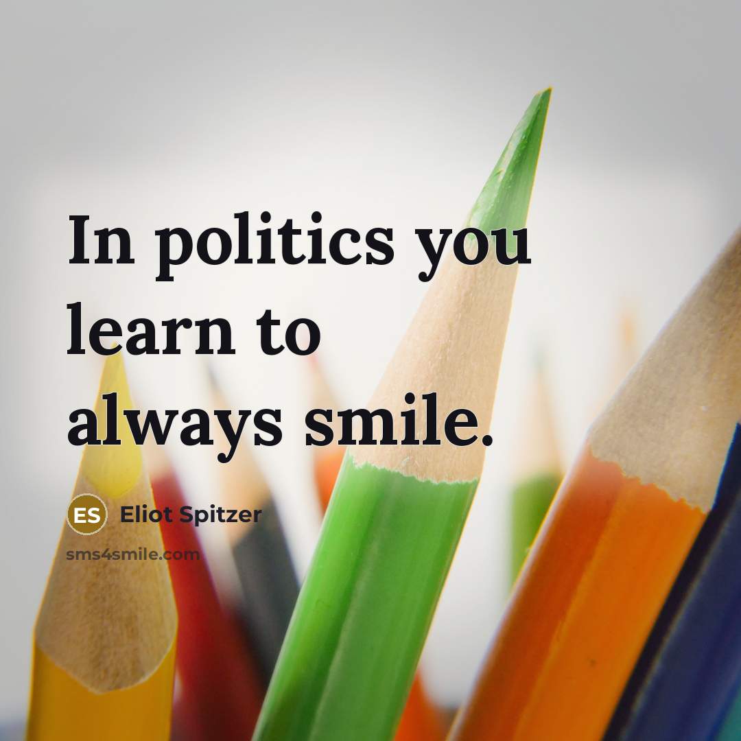 “In politics you learn to always smile.…” quote by Eliot Spitzer