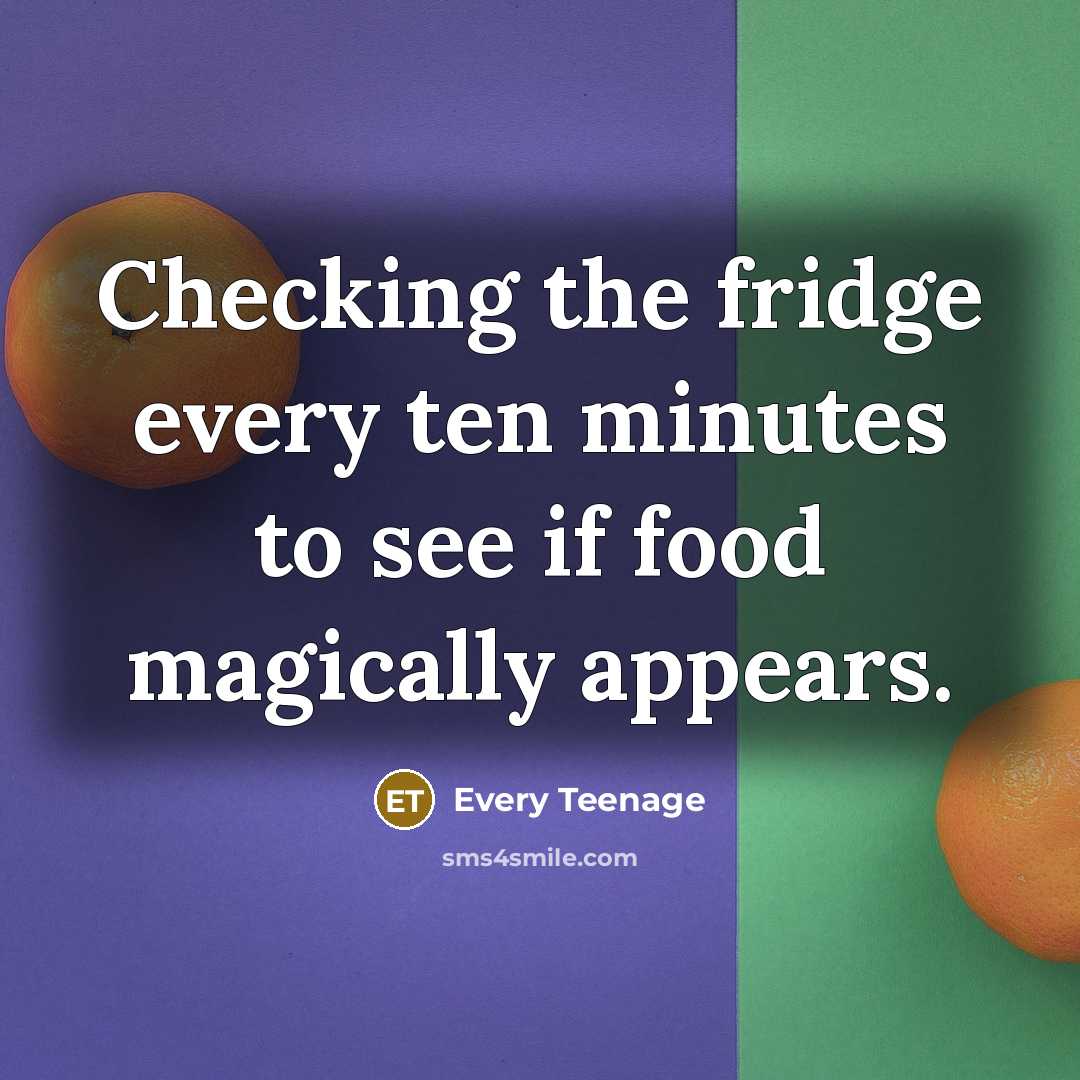 “Checking the fridge every ten minutes to see if food…” quote by Every Teenage