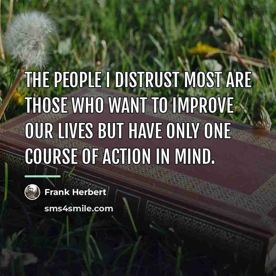 “The people I distrust most are those who want to…” quote by Frank Herbert
