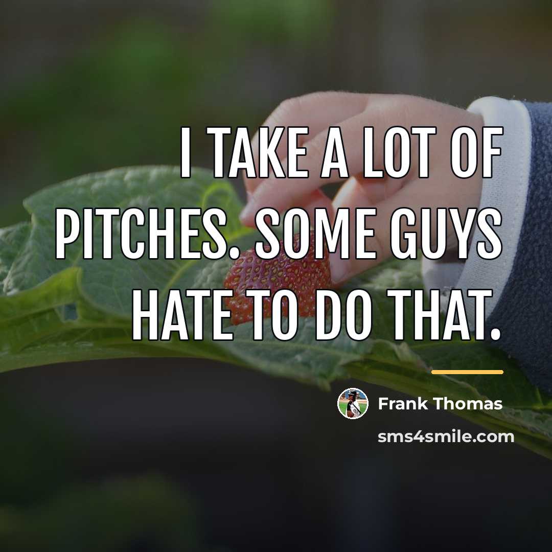 “I take a lot of pitches. Some guys hate to…” quote by Frank Thomas