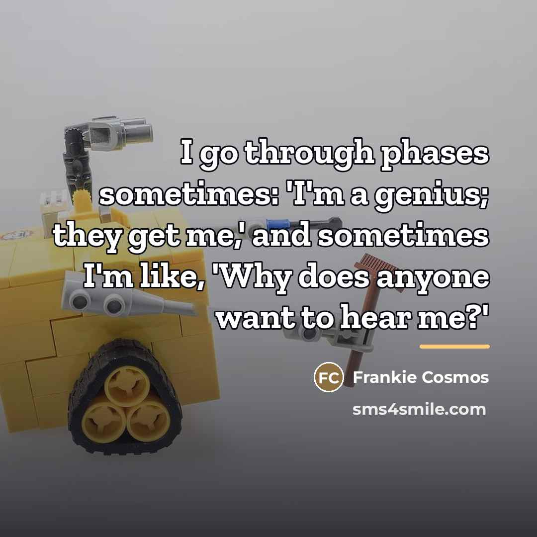 “I go through phases sometimes: 'I'm a genius; they get…” quote by Frankie Cosmos