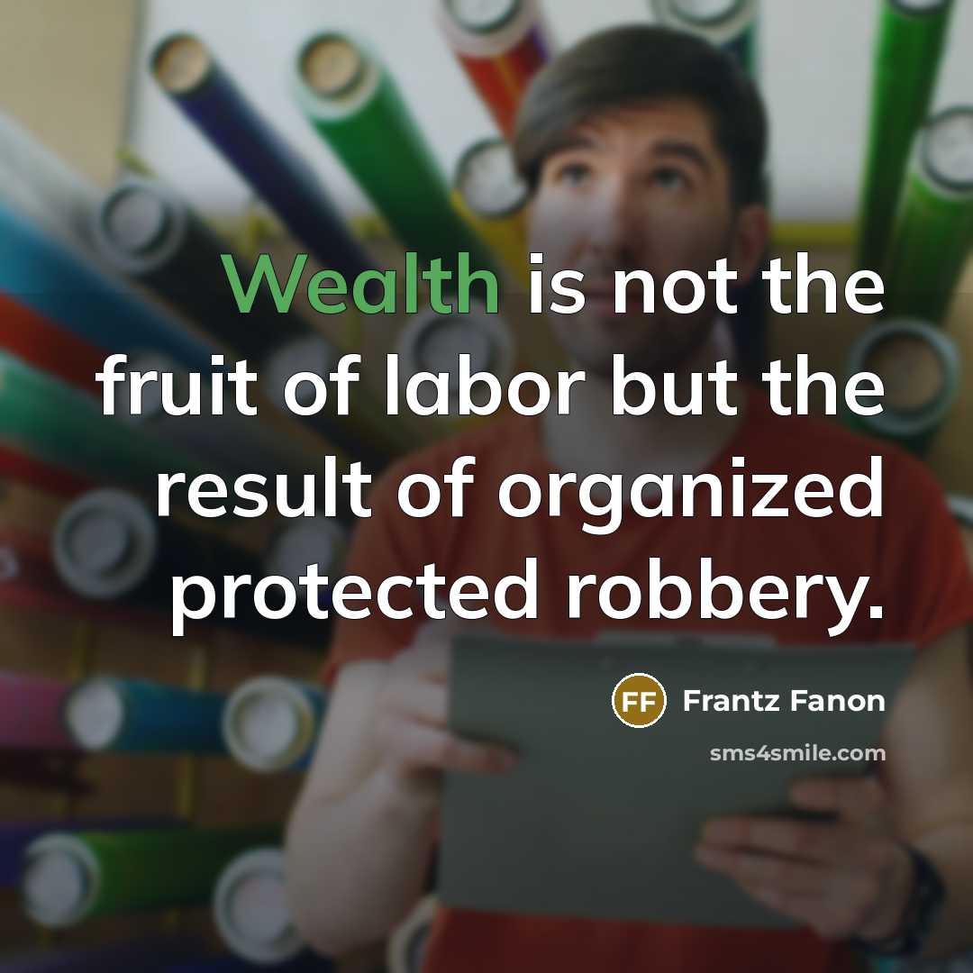 “Wealth is not the fruit of labor but the result…” quote by Frantz Fanon
