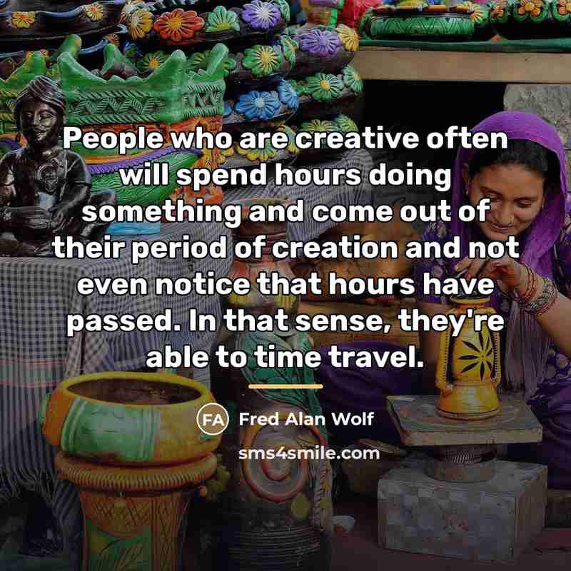 “People who are creative often will spend hours doing something…” quote by Fred Alan Wolf