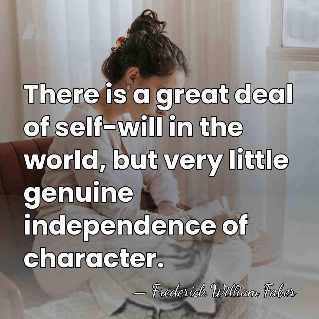 There is a great deal of self-will in the world, but very&hellip; - Frederick William Faber