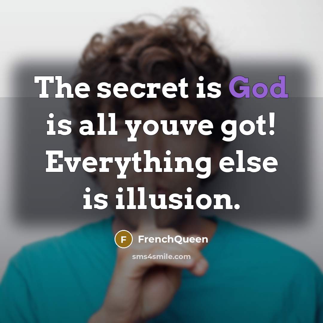 “The secret is God is all youve got! Everything else…” quote by Frenchqueen