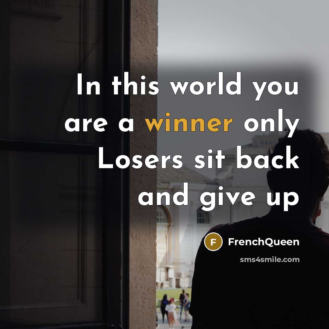 “In this world you are a winner only Losers sit…” quote by Frenchqueen