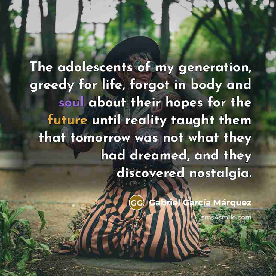 “The adolescents of my generation, greedy for life, forgot in…” quote by Gabriel Garcia Marquez