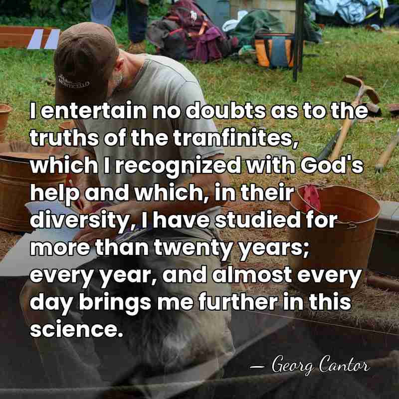 I entertain no doubts as to the truths of the tranfinites, which&hellip; - Georg Cantor