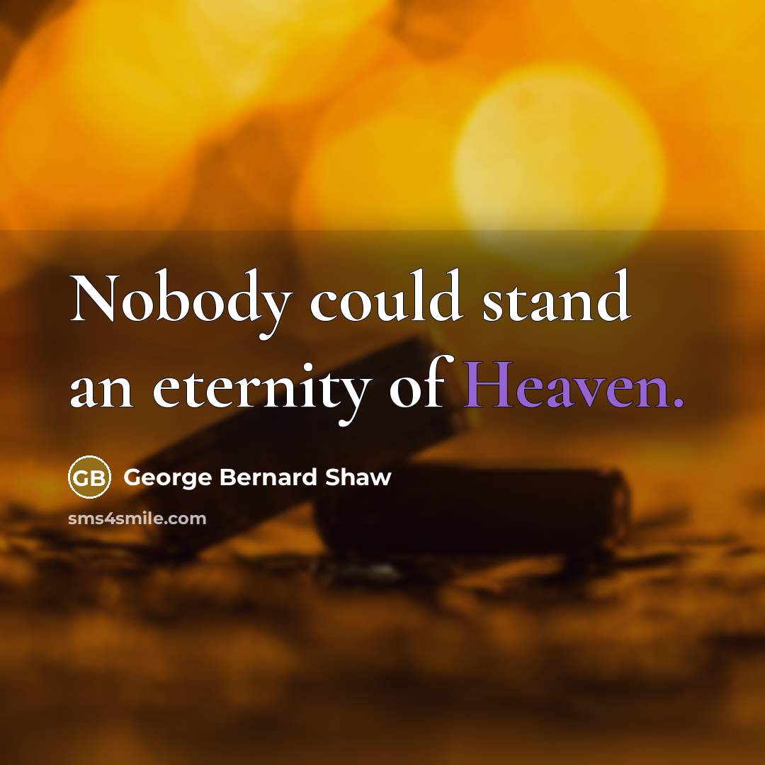 “Nobody could stand an eternity of Heaven.…” quote by George Bernard Shaw