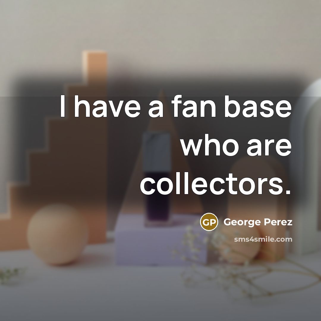 “I have a fan base who are collectors.…” quote by George Perez