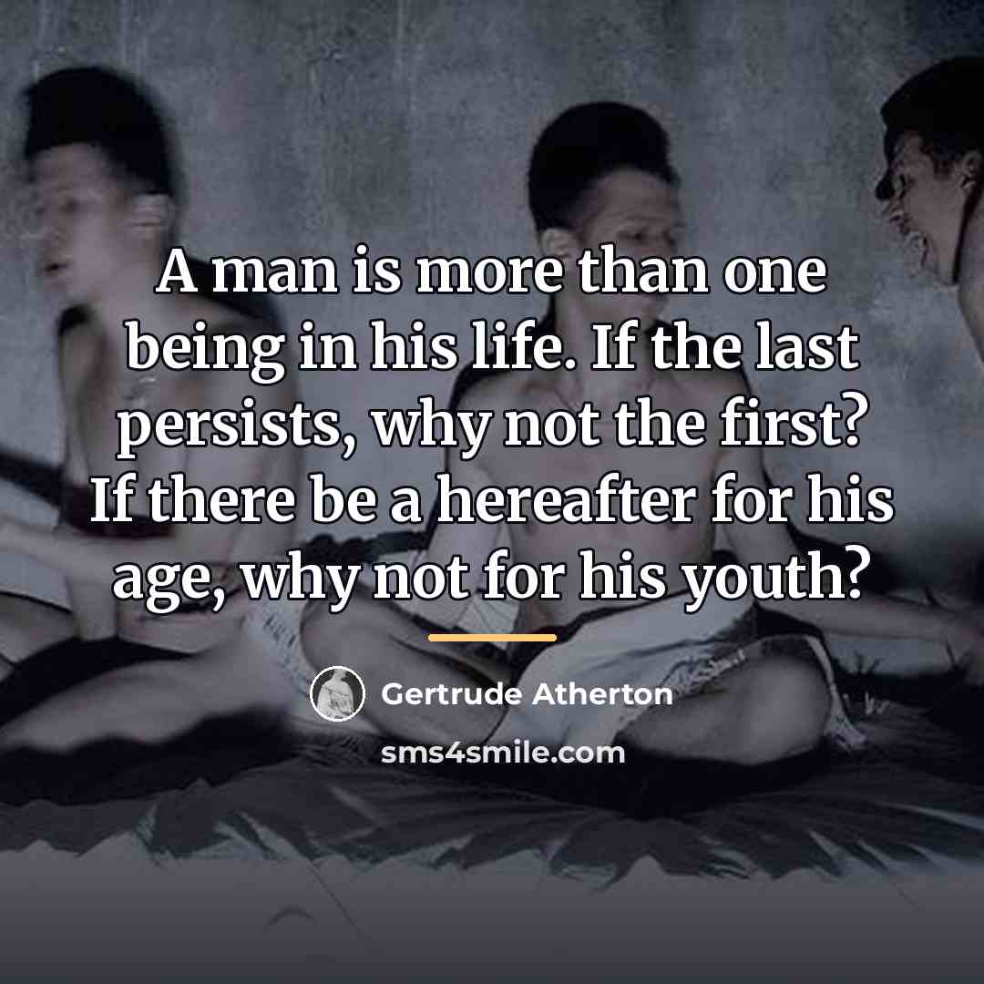 “A man is more than one being in his life.…” quote by Gertrude Atherton