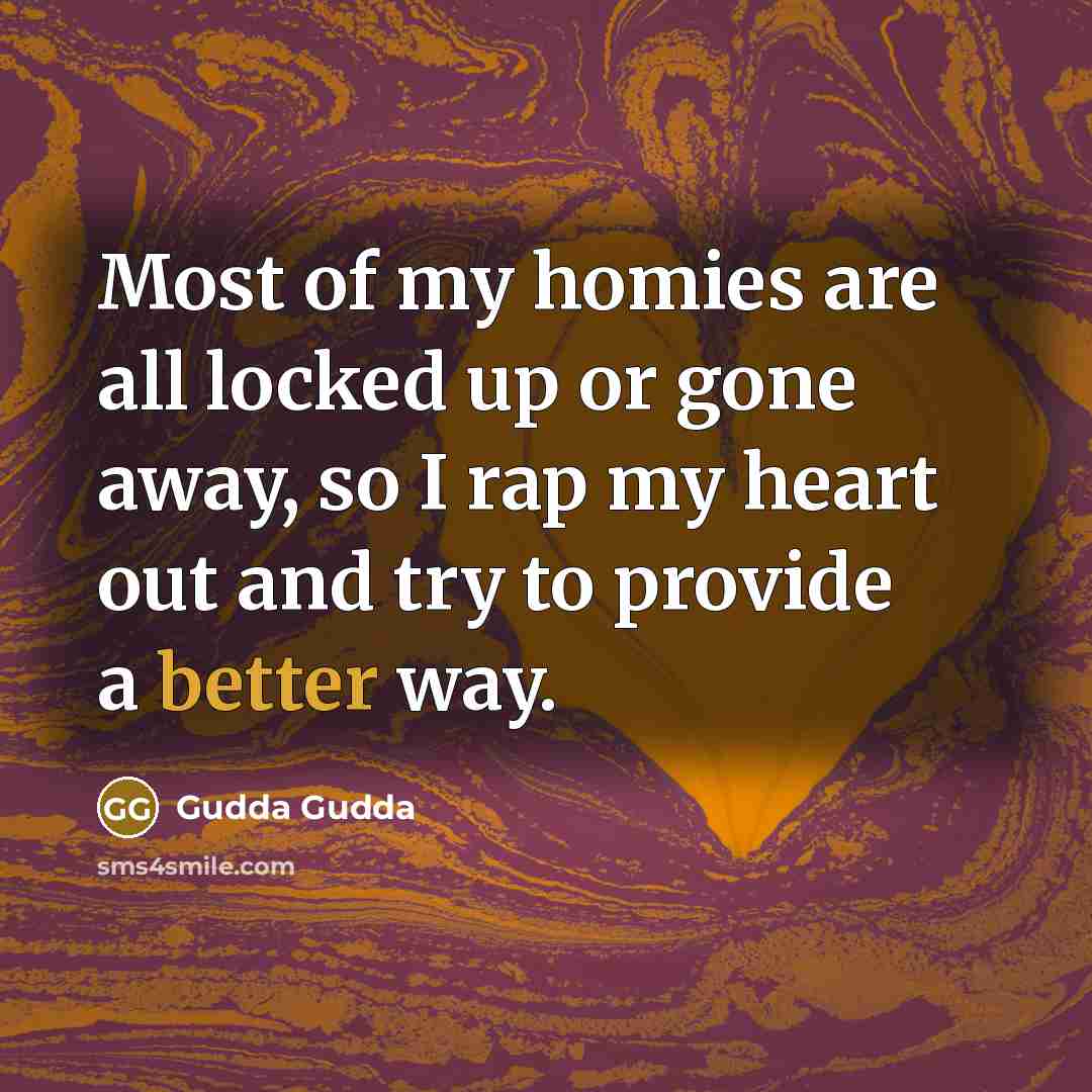 “Most of my homies are all locked up or gone…” quote by Gudda Gudda
