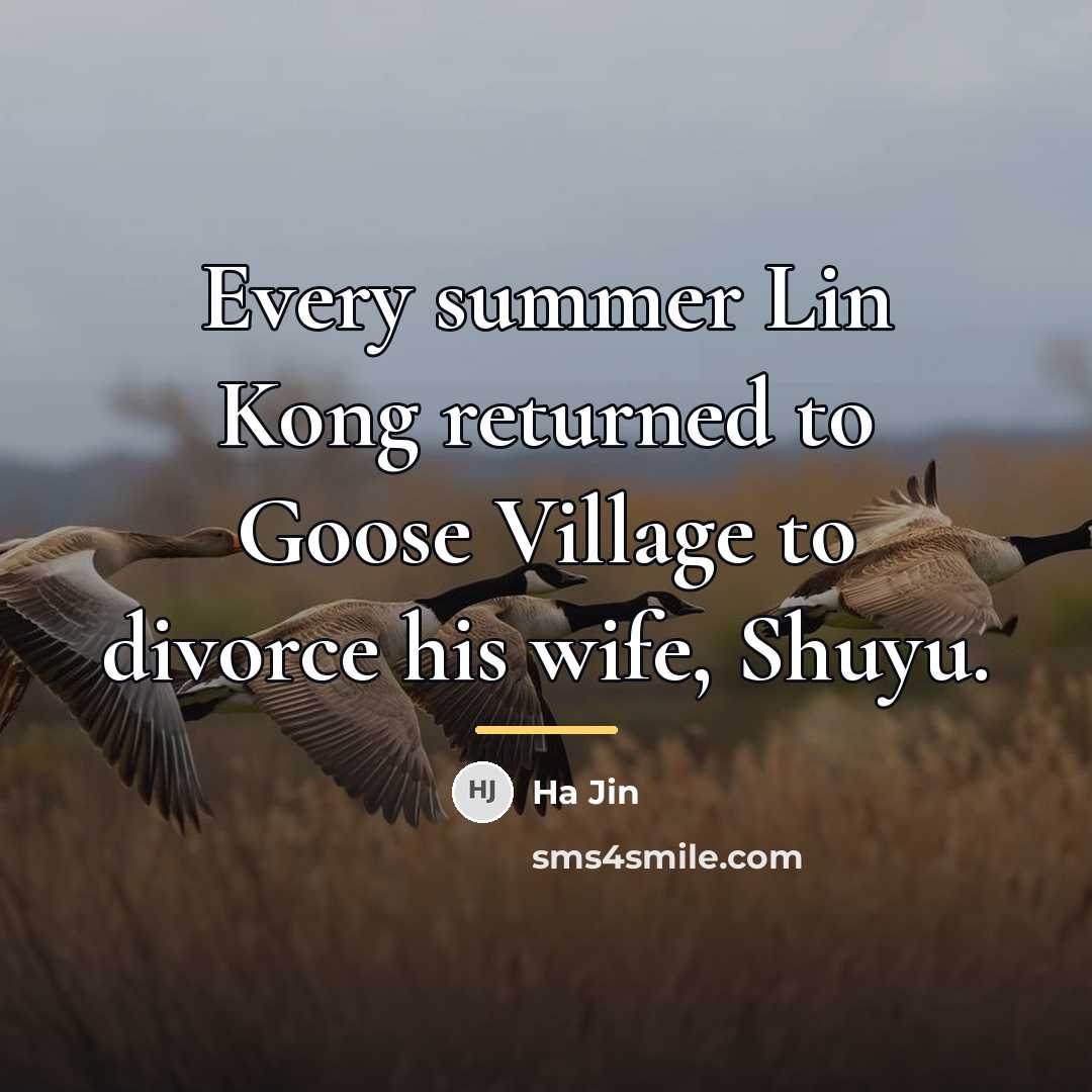 “Every summer Lin Kong returned to Goose Village to divorce…” quote by Ha Jin
