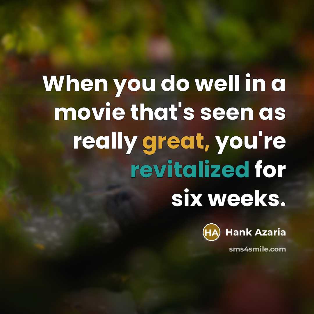 “When you do well in a movie that's seen as really great, you're revitalized for six weeks.” quote by Hank Azaria
