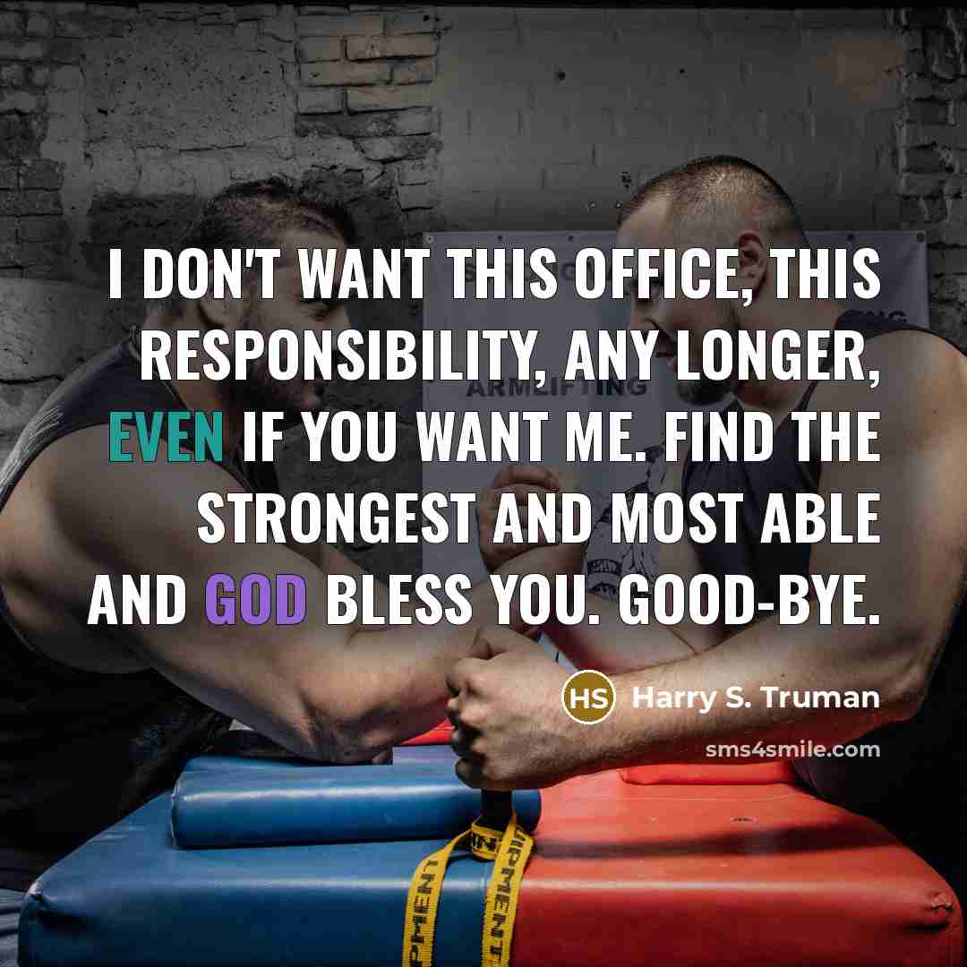 “I don't want this office, this responsibility, any longer, even…” quote by Harry S. Truman