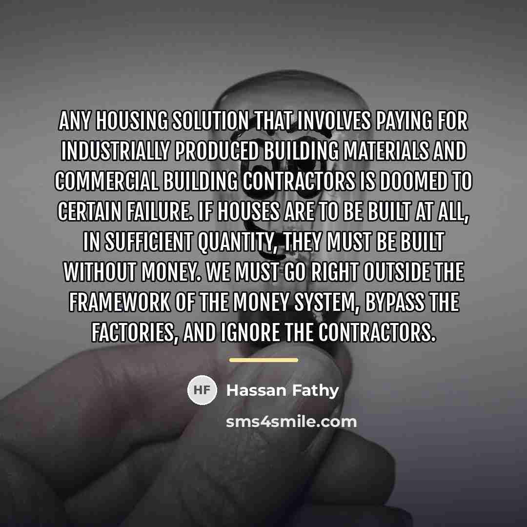 “Any housing solution that involves paying for industrially produced building…” quote by Hassan Fathy