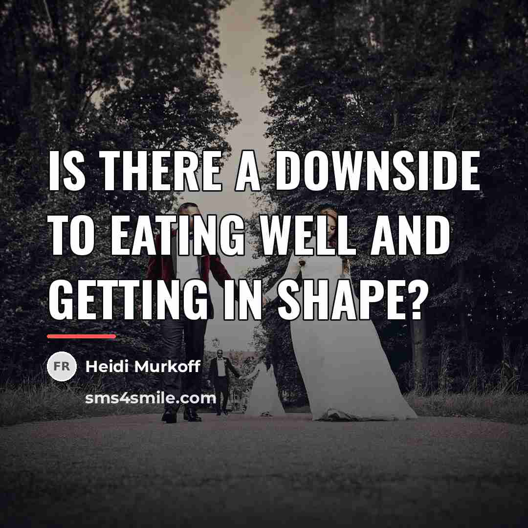 “Is there a downside to eating well and getting in…” quote by Heidi Murkoff