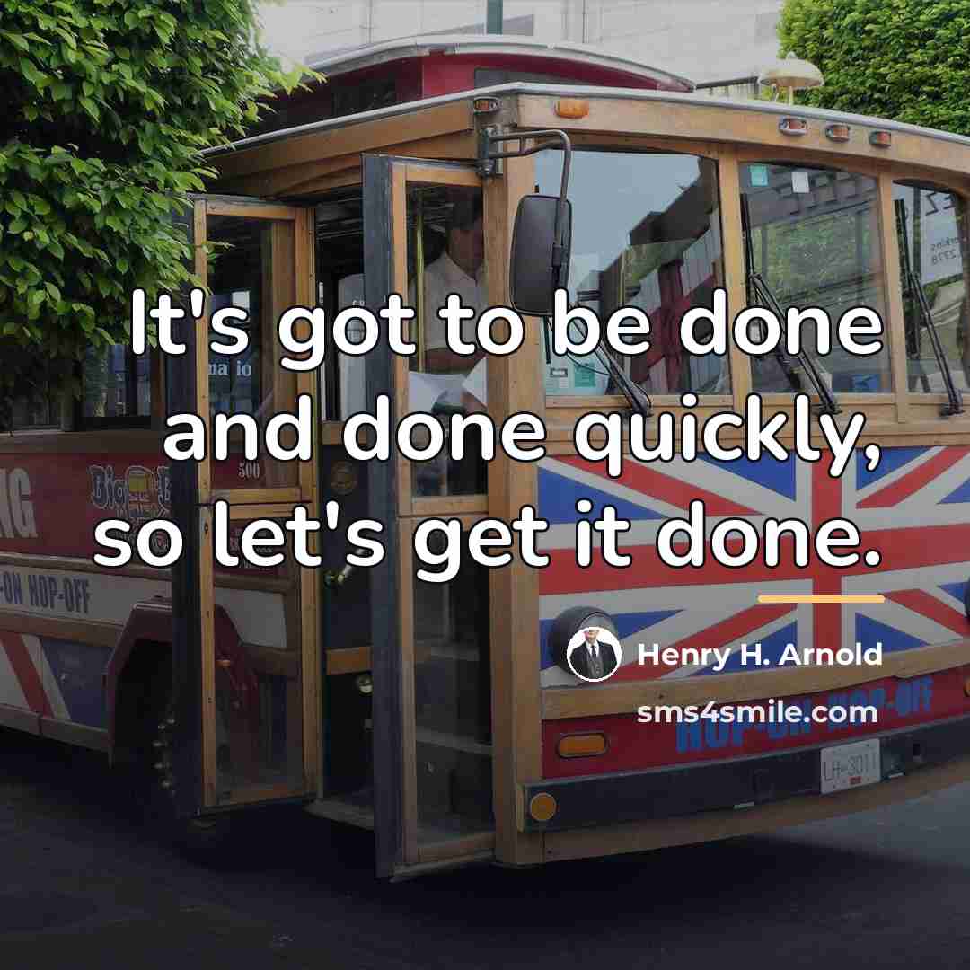 “It's got to be done and done quickly, so let's…” quote by Henry H. Arnold