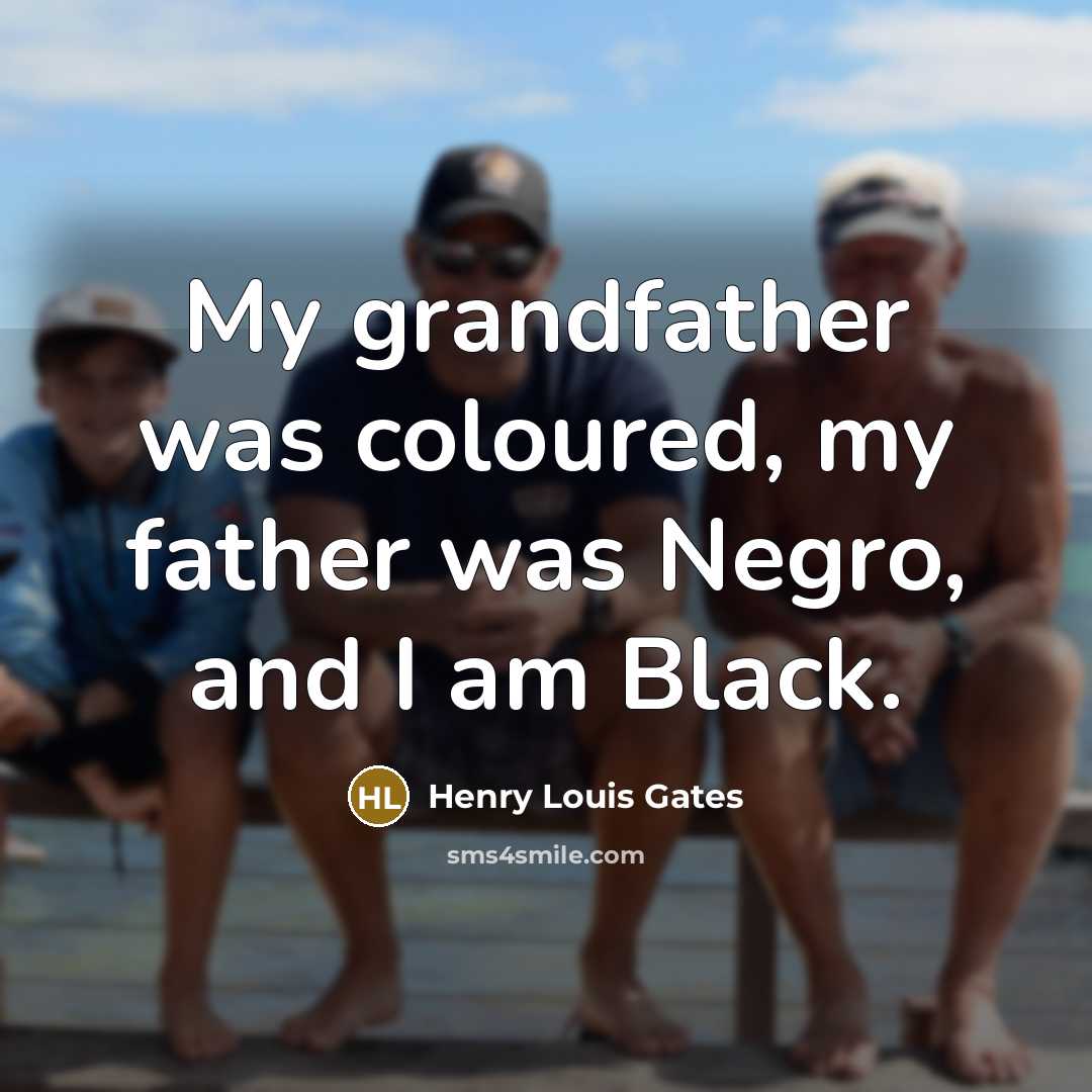 “My grandfather was coloured, my father was Negro, and I…” quote by Henry Louis Gates