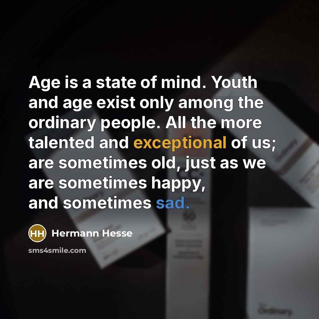 “Age is a state of mind. Youth and age exist…” quote by Hermann Hesse