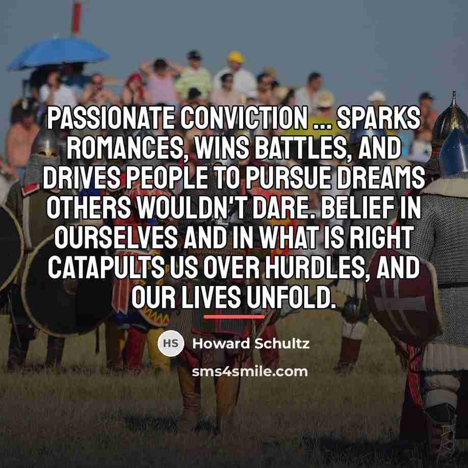 “Passionate conviction ... sparks romances, wins battles, and drives people…” quote by Howard Schultz