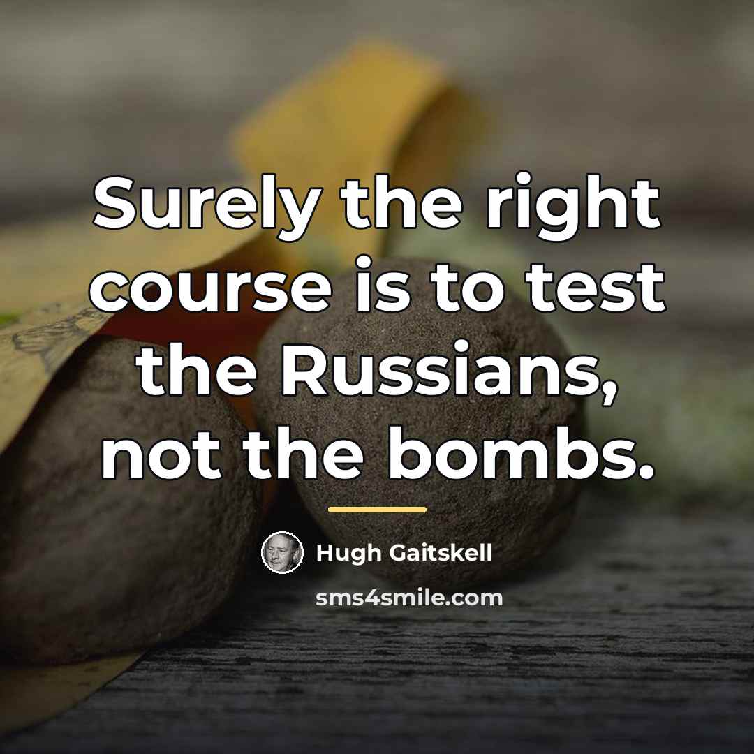 “Surely the right course is to test the Russians, not…” quote by Hugh Gaitskell