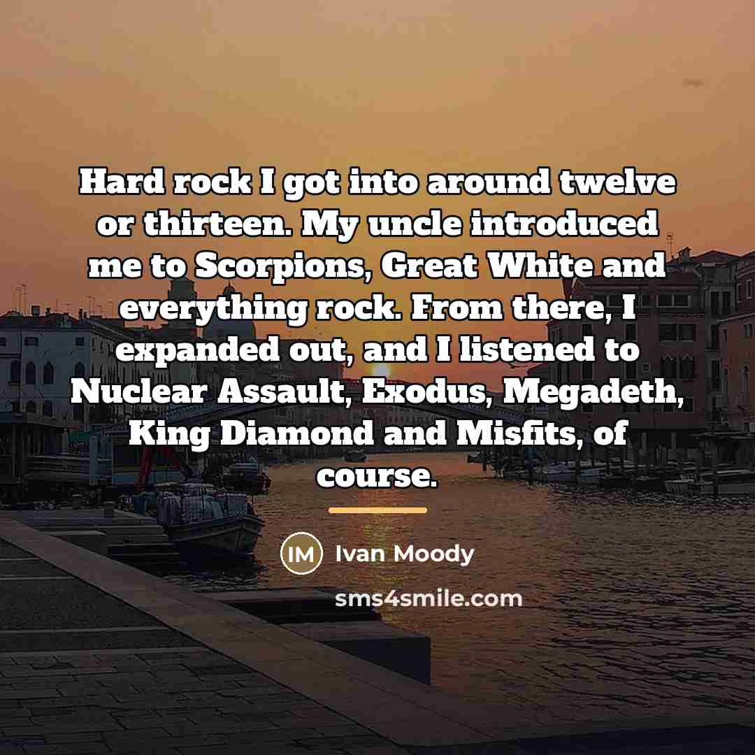 “Hard rock I got into around twelve or thirteen. My…” quote by Ivan Moody