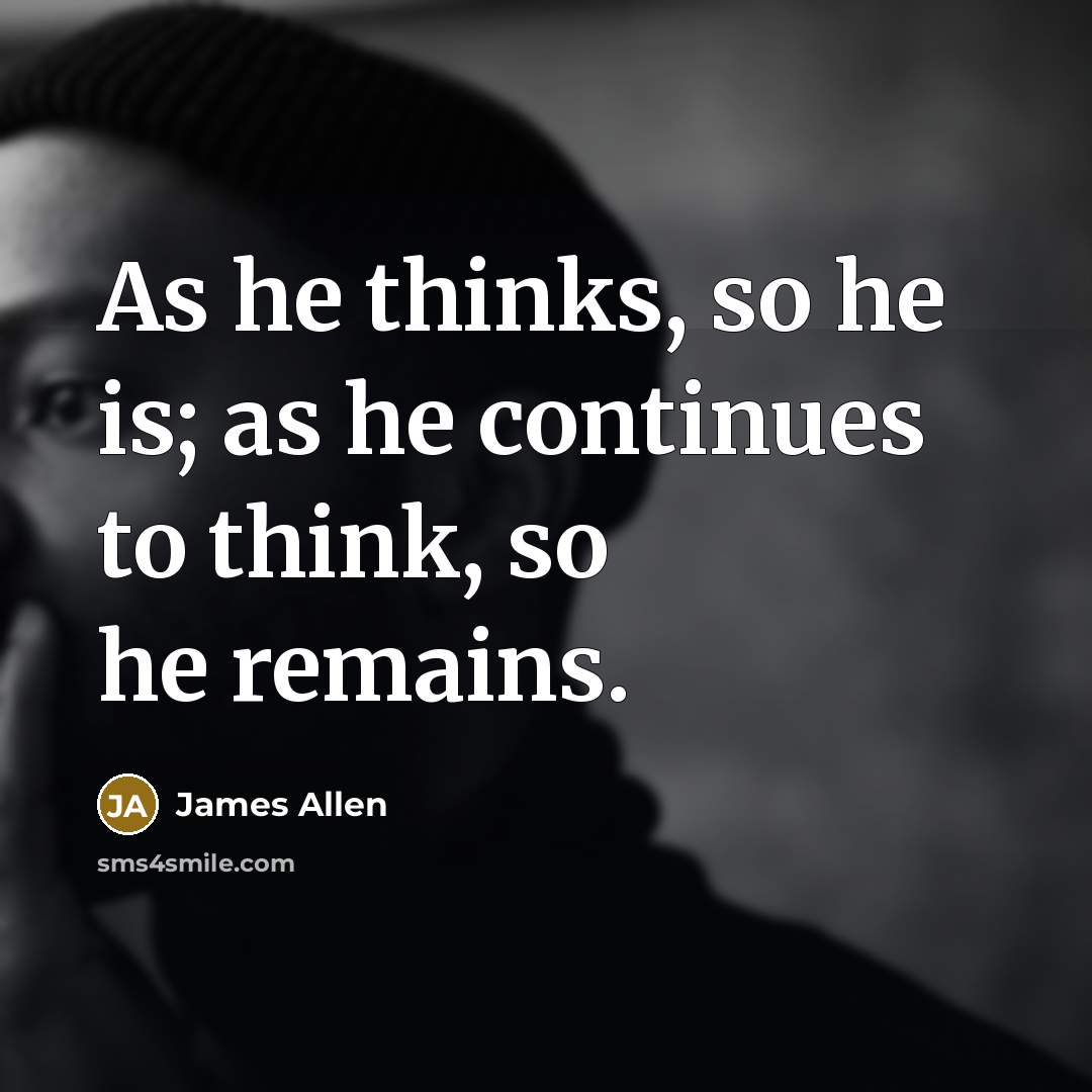 “As he thinks, so he is; as he continues to…” quote by James Allen