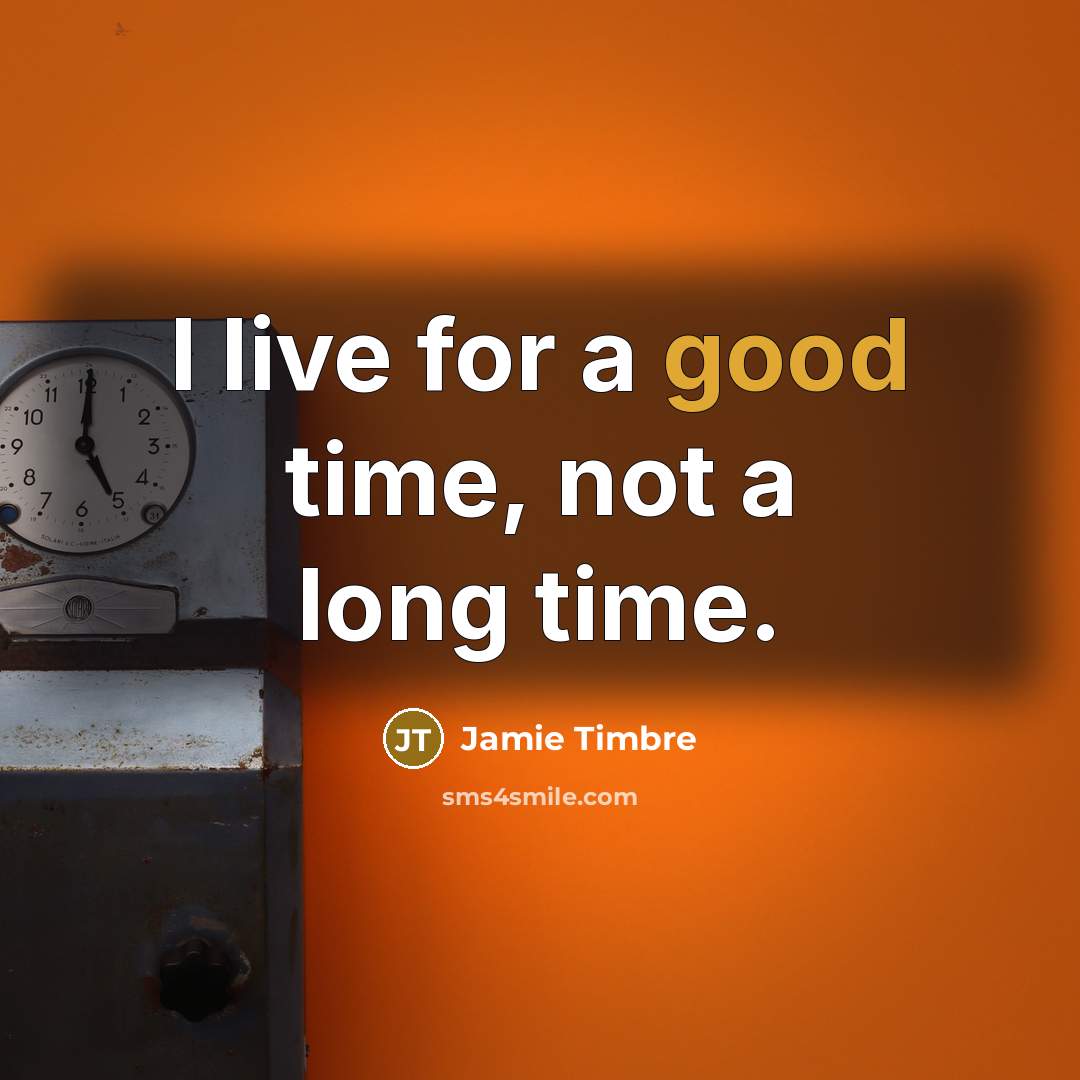“I live for a good time, not a long time.” quote by Jamie Timbre