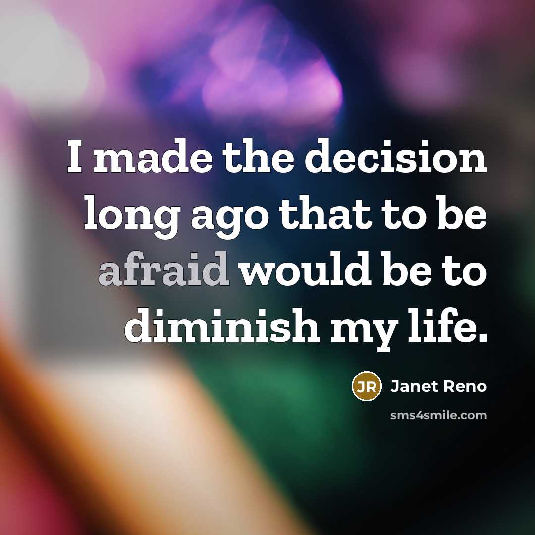 “I made the decision long ago that to be afraid…” quote by Janet Reno