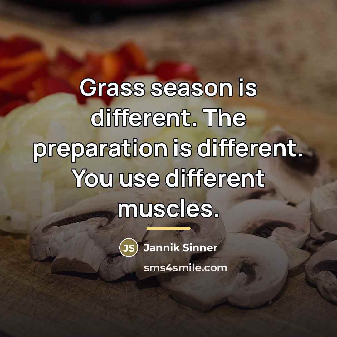 “Grass season is different. The preparation is different. You use…” quote by Jannik Sinner