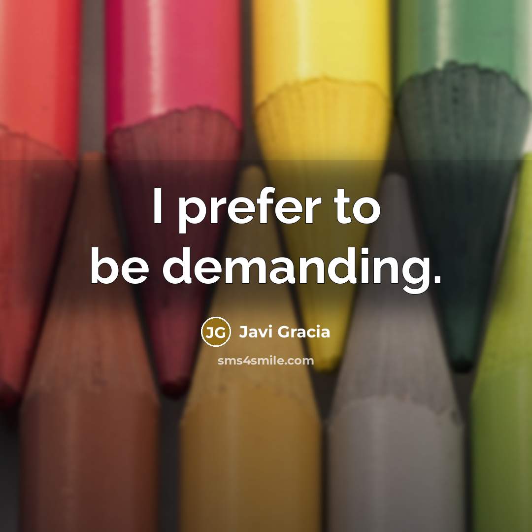 “I prefer to be demanding.…” quote by Javi Gracia