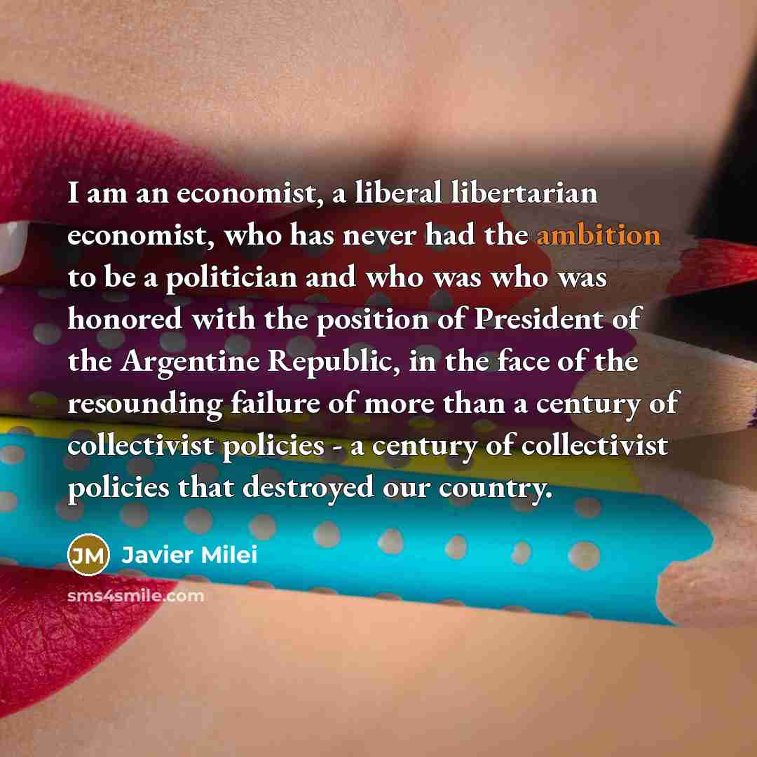 “I am an economist, a liberal libertarian economist, who has…” quote by Javier Milei