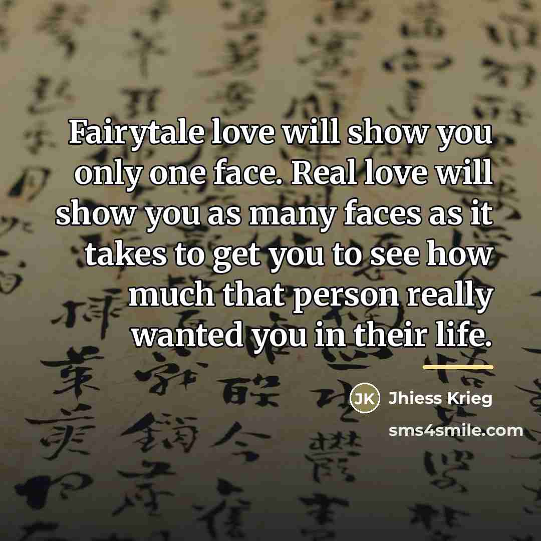 “Fairytale love will show you only one face. Real love…” quote by Jhiess Krieg