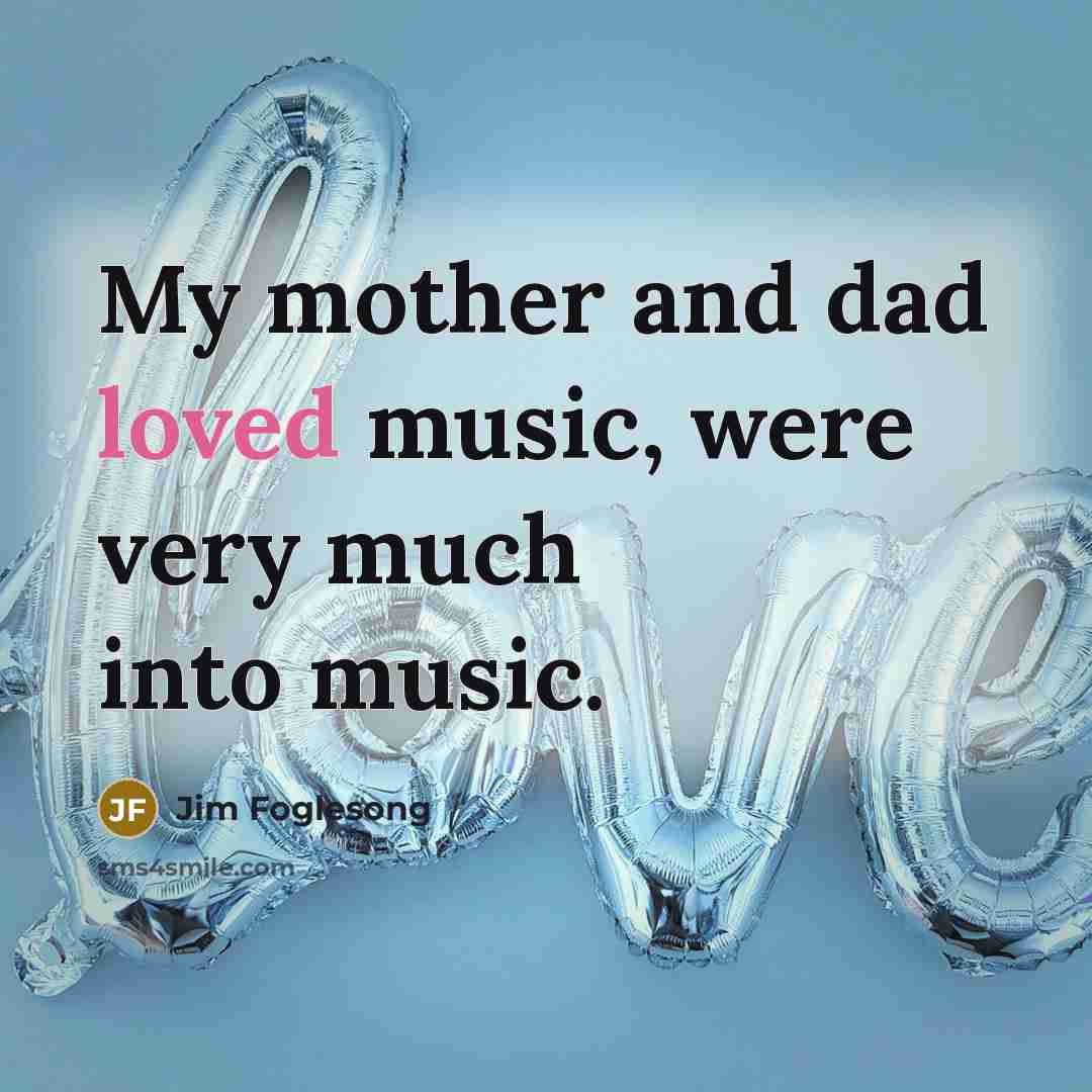 “My mother and dad loved music, were very much into…” quote by Jim Foglesong