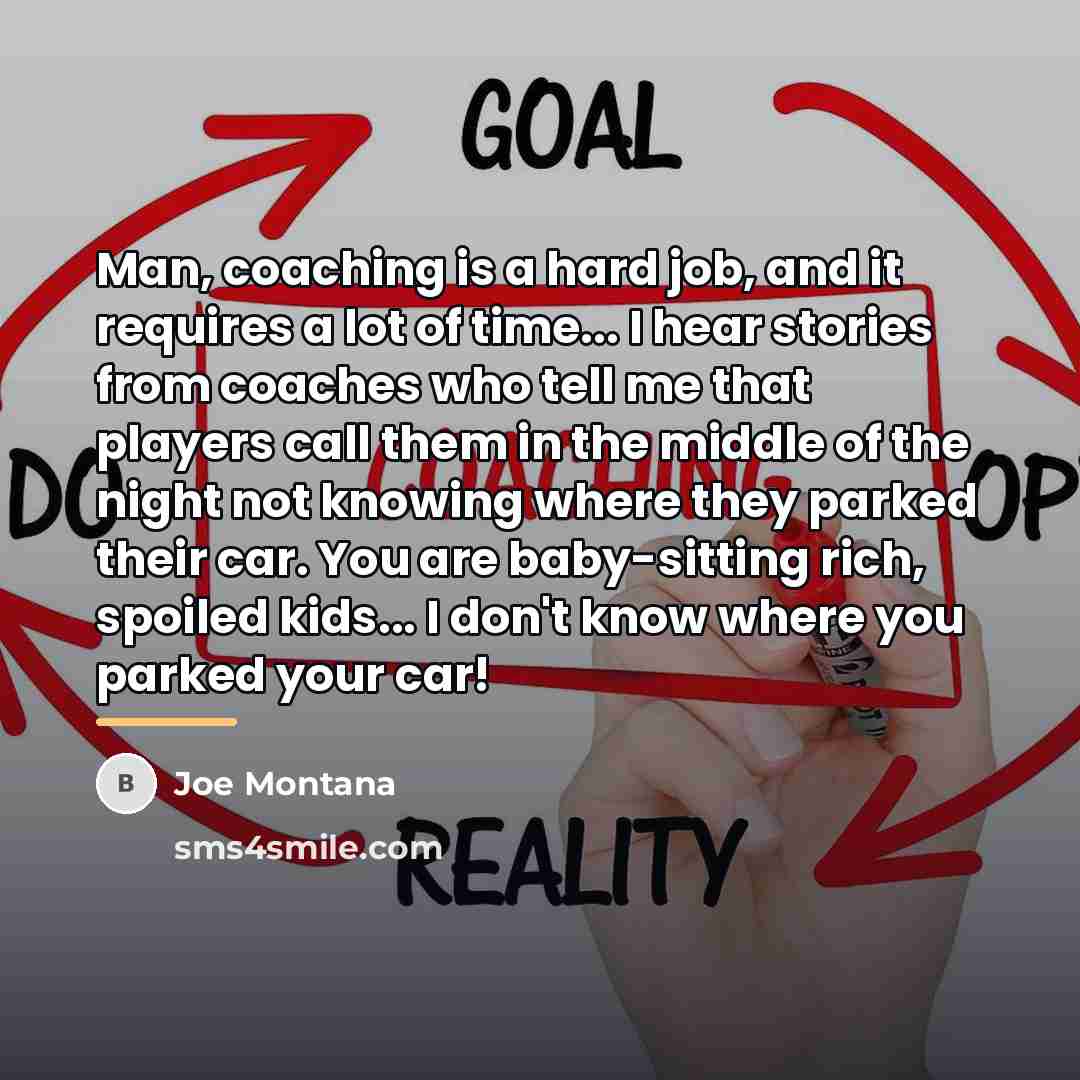 “Man, coaching is a hard job, and it requires a…” quote by Joe Montana