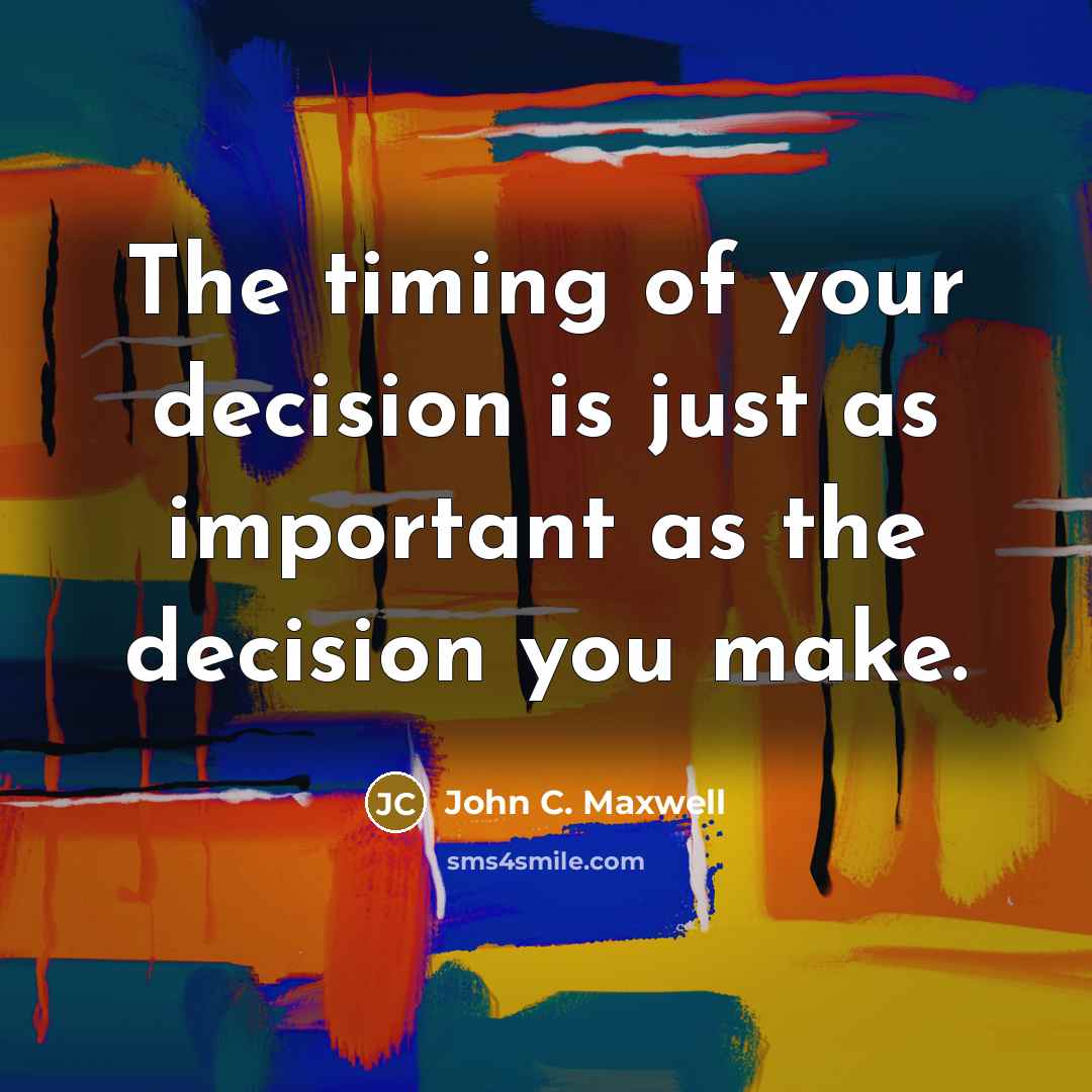 “The timing of your decision is just as important as…” quote by John C. Maxwell