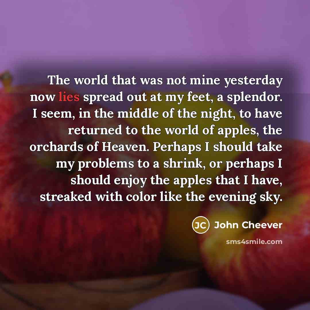 “The world that was not mine yesterday now lies spread…” quote by John Cheever