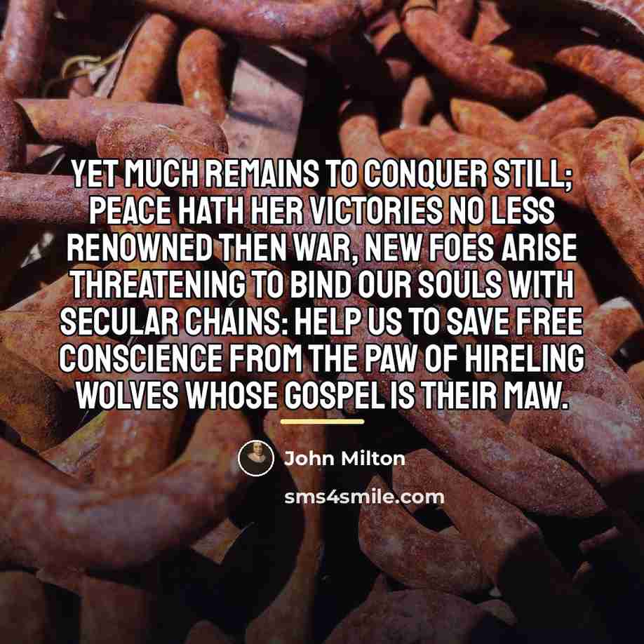 “Yet much remains To conquer still; peace hath her victories…” quote by John Milton