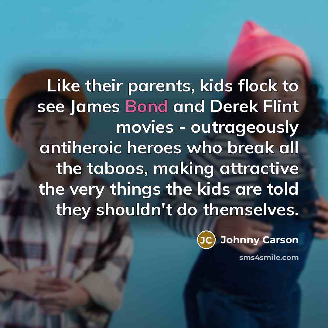 “Like their parents, kids flock to see James Bond and…” quote by Johnny Carson