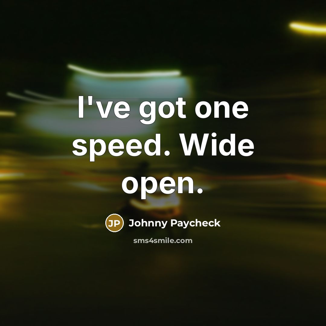“I've got one speed. Wide open.…” quote by Johnny Paycheck