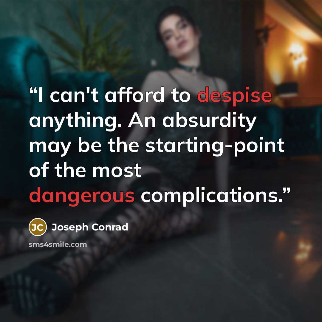 “I can't afford to despise anything. An absurdity may be the starting-point of the most dangerous complications.” quote by Joseph Conrad