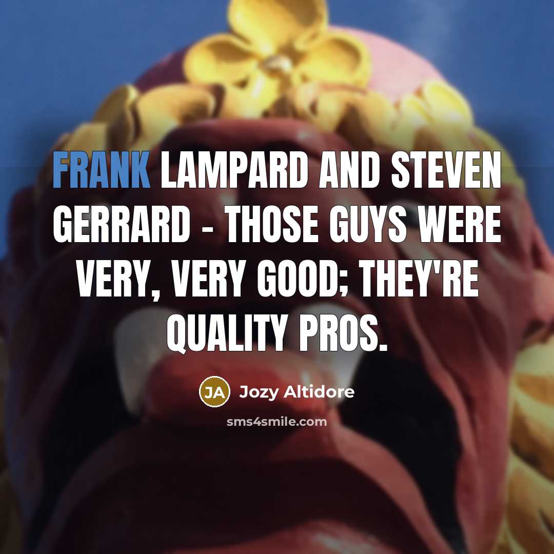 “Frank Lampard and Steven Gerrard - those guys were very,…” quote by Jozy Altidore
