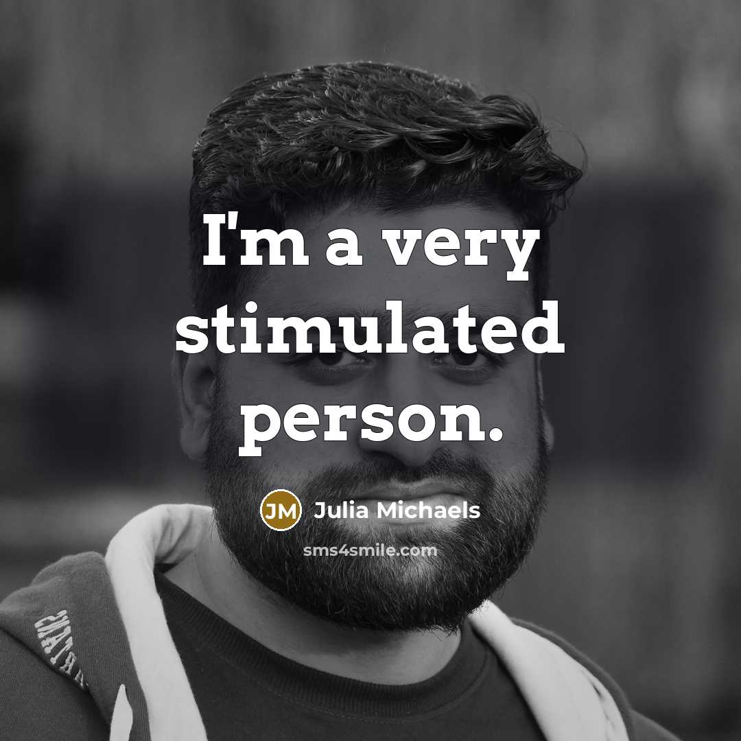 “I'm a very stimulated person.…” quote by Julia Michaels