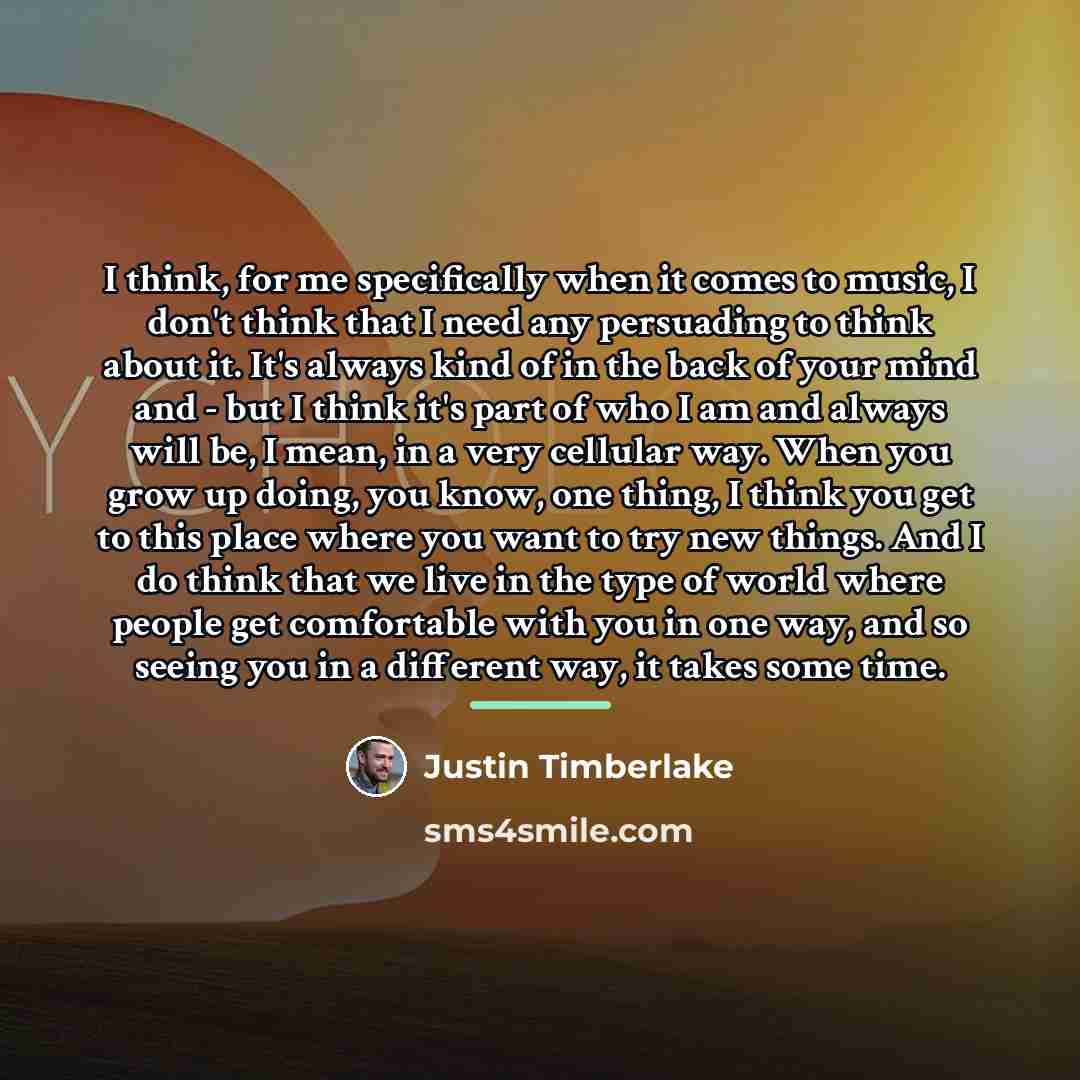 “I think, for me specifically when it comes to music,…” quote by Justin Timberlake