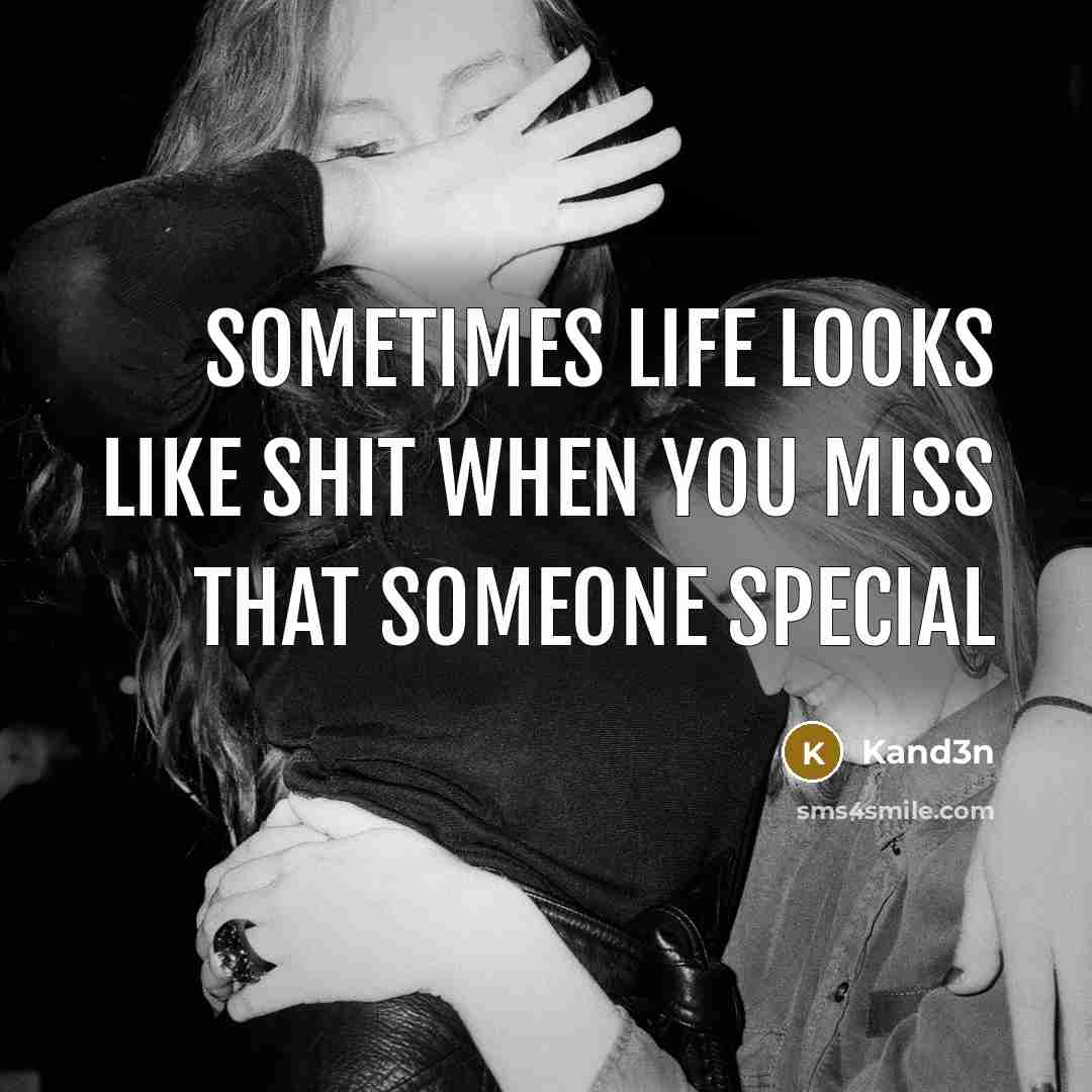 “Sometimes life looks like shit when you miss that someone…” quote by Kand3n