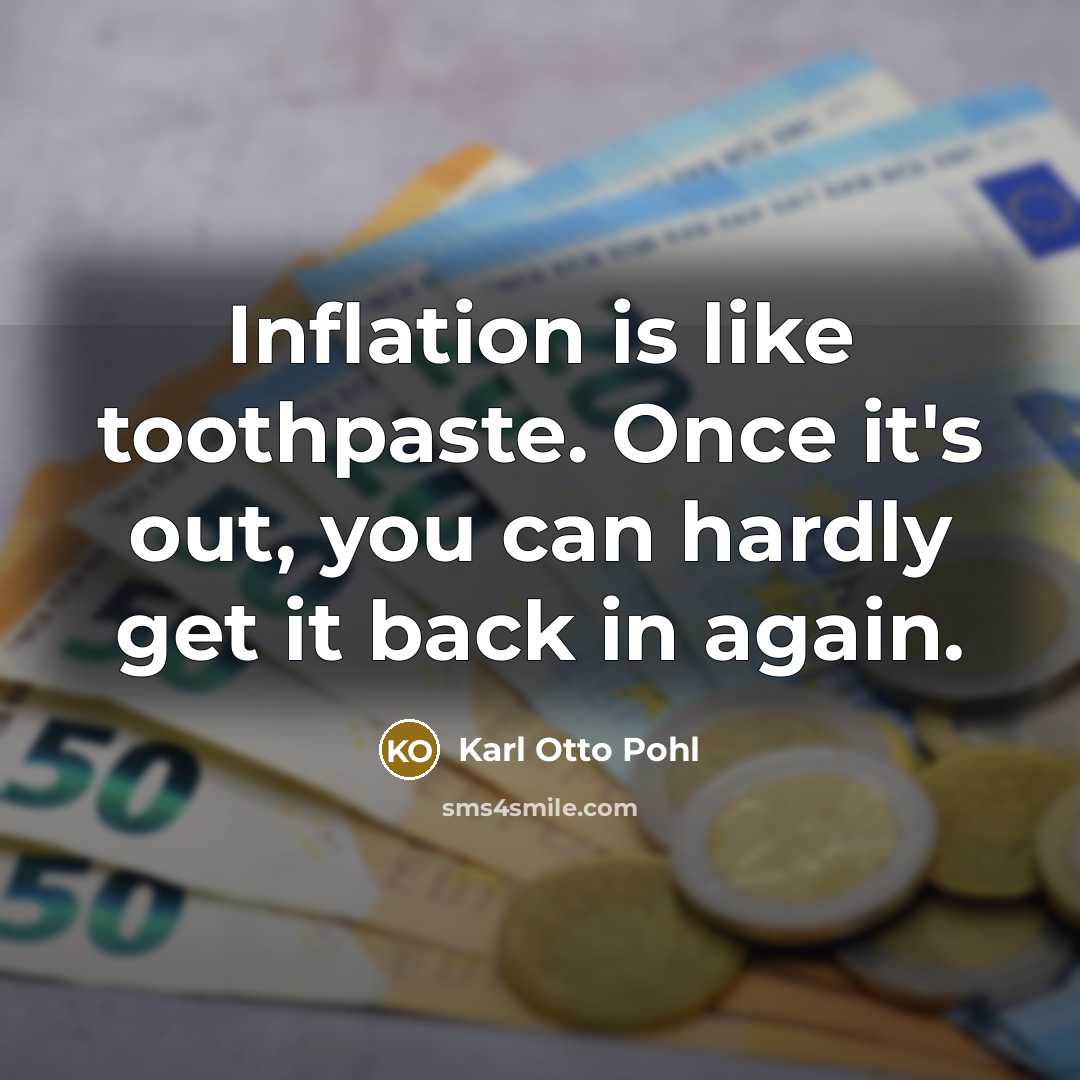 “Inflation is like toothpaste. Once it's out, you can hardly get it back in again.” quote by Karl Otto Pohl